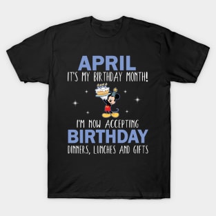 April It's My Birthday Month I'm Now Accepting Birthday Dinners Lunches And Gifts Happy To Me T-Shirt